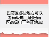 巴南区哪些地方可以考高级电工证(巴南区高级电工考证地点)