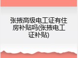 张掖高级电工证有住房补贴吗(张掖电工证补贴)