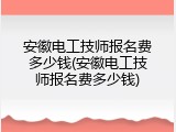 安徽电工技师报名费多少钱(安徽电工技师报名费多少钱)