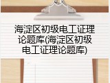 海淀区初级电工证理论题库(海淀区初级电工证理论题库)