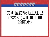 房山区初级电工证理论题库(房山电工理论题库)