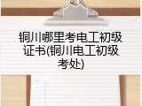 铜川哪里考电工初级证书(铜川电工初级考处)