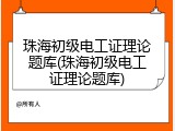 珠海初级电工证理论题库(珠海初级电工证理论题库)