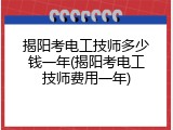 揭阳考电工技师多少钱一年(揭阳考电工技师费用一年)