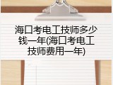 海口考电工技师多少钱一年(海口考电工技师费用一年)
