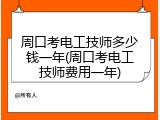 周口考电工技师多少钱一年(周口考电工技师费用一年)