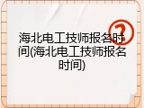 海北电工技师报名时间(海北电工技师报名时间)