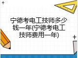 宁德考电工技师多少钱一年(宁德考电工技师费用一年)