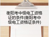 衡阳考中级电工资格证的条件(衡阳考中级电工资格证条件)