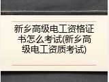 新乡高级电工资格证书怎么考试(新乡高级电工资质考试)