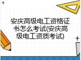安庆高级电工资格证书怎么考试(安庆高级电工资质考试)