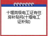 十堰高级电工证有住房补贴吗(十堰电工证补贴)