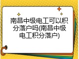 南昌中级电工可以积分落户吗(南昌中级电工积分落户)