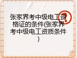 张家界考中级电工资格证的条件(张家界考中级电工资质条件)