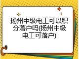 扬州中级电工可以积分落户吗(扬州中级电工可落户)