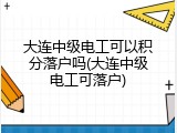 大连中级电工可以积分落户吗(大连中级电工可落户)
