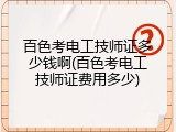 百色考电工技师证多少钱啊(百色考电工技师证费用多少)