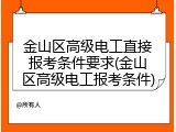 金山区高级电工直接报考条件要求(金山区高级电工报考条件)