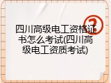 四川高级电工资格证书怎么考试(四川高级电工资质考试)