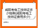 咸阳考电工技师证多少钱啊(咸阳考电工技师证费用多少)