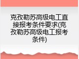 克孜勒苏高级电工直接报考条件要求(克孜勒苏高级电工报考条件)