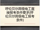 呼伦贝尔高级电工直接报考条件要求(呼伦贝尔高级电工报考条件)