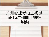 广州哪里考电工初级证书(广州电工初级考处)