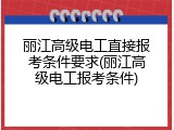 丽江高级电工直接报考条件要求(丽江高级电工报考条件)