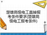 楚雄高级电工直接报考条件要求(楚雄高级电工报考条件)