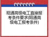 昭通高级电工直接报考条件要求(昭通高级电工报考条件)