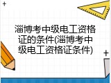 淄博考中级电工资格证的条件(淄博考中级电工资格证条件)