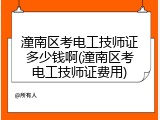 潼南区考电工技师证多少钱啊(潼南区考电工技师证费用)
