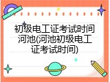 初级电工证考试时间河池(河池初级电工证考试时间)