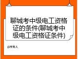 聊城考中级电工资格证的条件(聊城考中级电工资格证条件)
