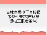 吉林高级电工直接报考条件要求(吉林高级电工报考条件)