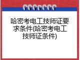 哈密考电工技师证要求条件(哈密考电工技师证条件)