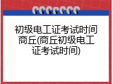 初级电工证考试时间商丘(商丘初级电工证考试时间)