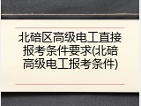 北碚区高级电工直接报考条件要求(北碚高级电工报考条件)