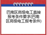 巴南区高级电工直接报考条件要求(巴南区高级电工报考条件)
