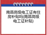 南昌高级电工证有住房补贴吗(南昌高级电工证补贴)