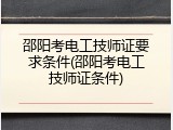 邵阳考电工技师证要求条件(邵阳考电工技师证条件)