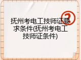 抚州考电工技师证要求条件(抚州考电工技师证条件)