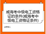 威海考中级电工资格证的条件(威海考中级电工资格证条件)
