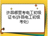 许昌哪里考电工初级证书(许昌电工初级考处)