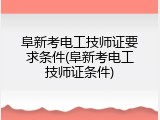 阜新考电工技师证要求条件(阜新考电工技师证条件)