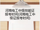 河南电工中级技能证报考时间(河南电工中级证报考时间)