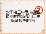 安阳电工中级技能证报考时间(安阳电工中级证报考时间)