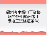 衢州考中级电工资格证的条件(衢州考中级电工资格证条件)