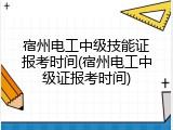 宿州电工中级技能证报考时间(宿州电工中级证报考时间)