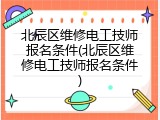 北辰区维修电工技师报名条件(北辰区维修电工技师报名条件)